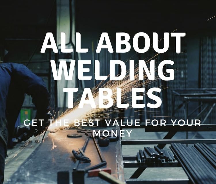 All about welding tables: Get the best value for your money